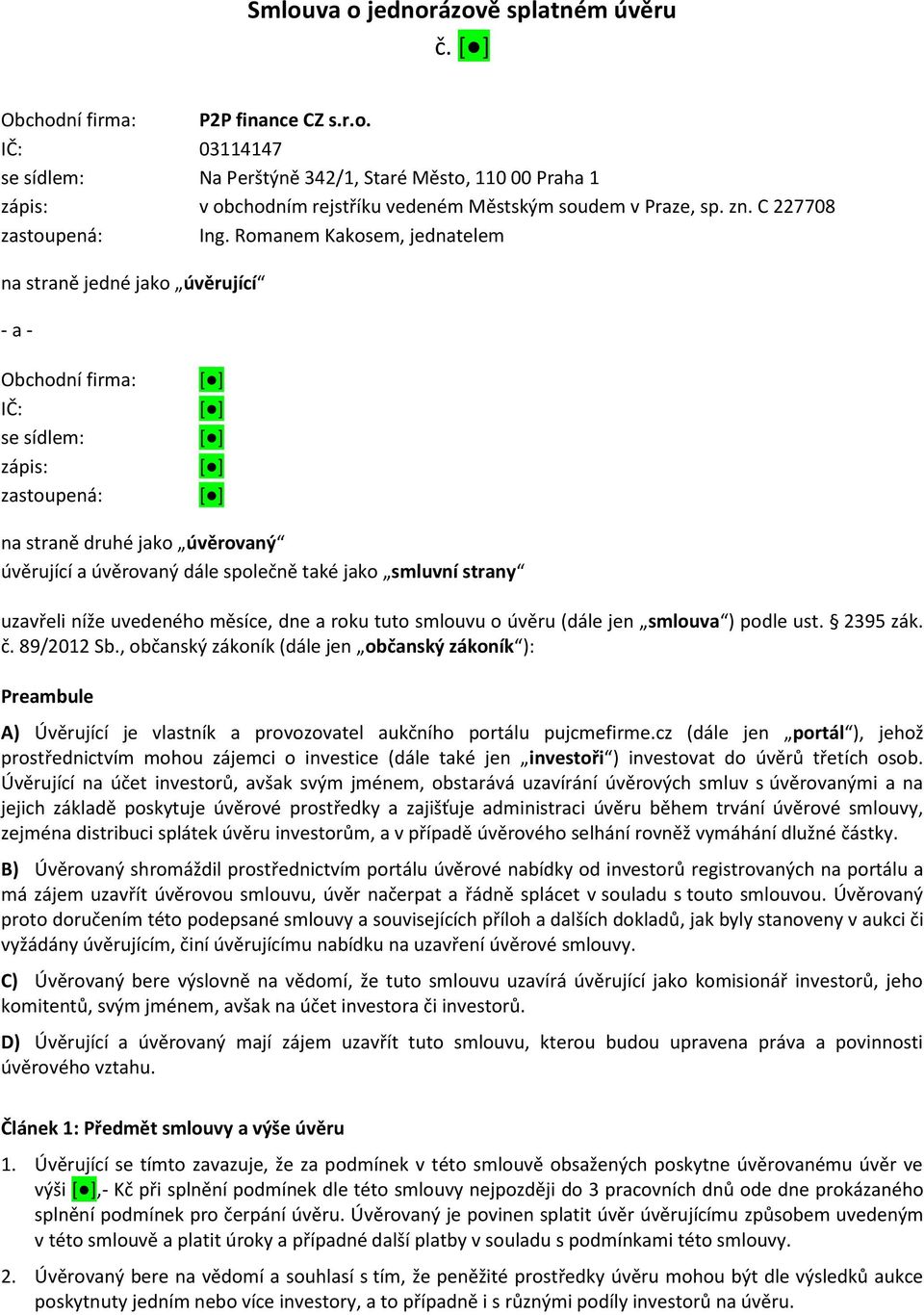 Romanem Kakosem, jednatelem na straně jedné jako úvěrující - a - Obchodní firma: IČ: se sídlem: zápis: zastoupená: na straně druhé jako úvěrovaný úvěrující a úvěrovaný dále společně také jako smluvní