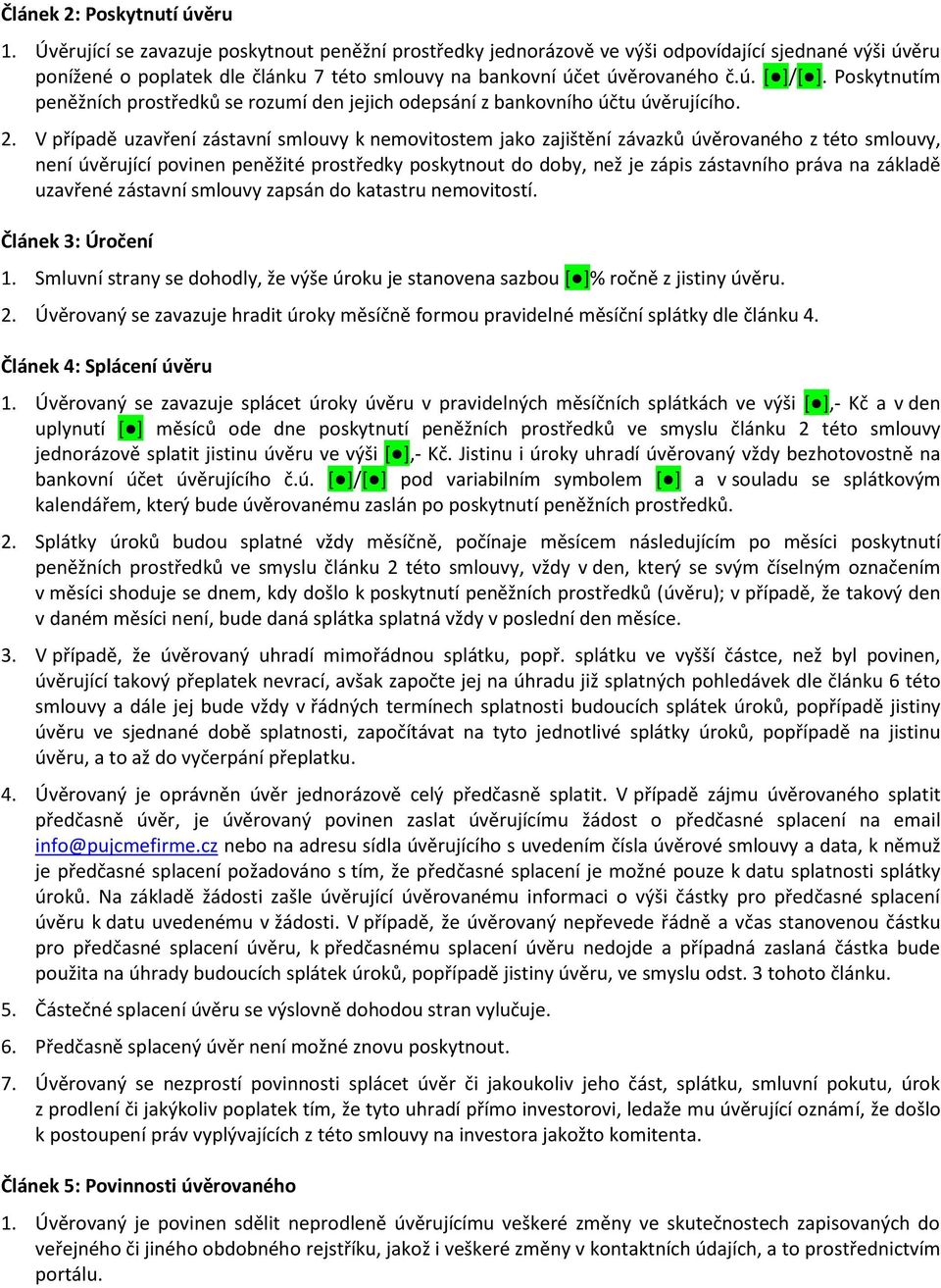 Poskytnutím peněžních prostředků se rozumí den jejich odepsání z bankovního účtu úvěrujícího. 2.