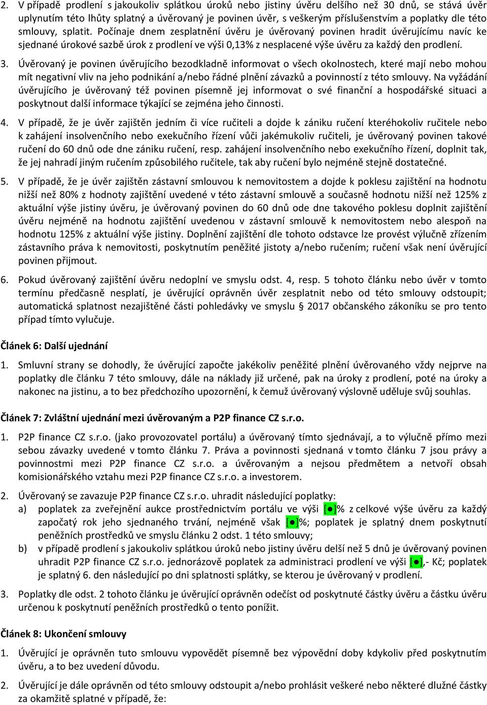 Počínaje dnem zesplatnění úvěru je úvěrovaný povinen hradit úvěrujícímu navíc ke sjednané úrokové sazbě úrok z prodlení ve výši 0,13% z nesplacené výše úvěru za každý den prodlení. 3.