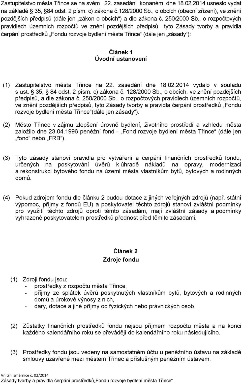 , o rozpočtových pravidlech územních rozpočtů ve znění pozdějších předpisů tyto Zásady tvorby a pravidla čerpání prostředků Fondu rozvoje bydlení města Třince (dále jen zásady ): Článek 1 Úvodní