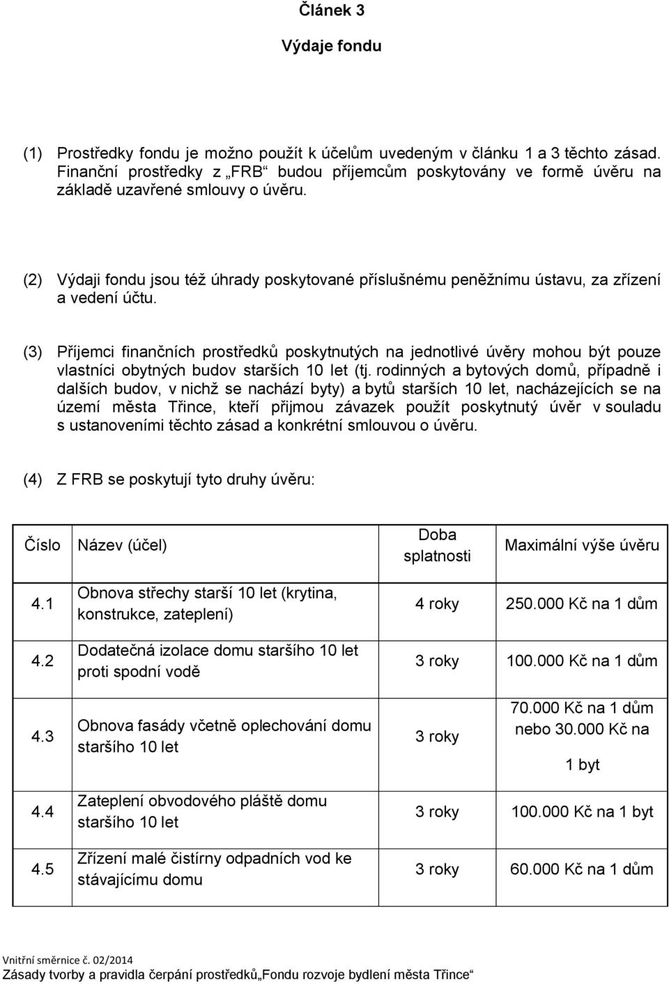 (2) Výdaji fondu jsou též úhrady poskytované příslušnému peněžnímu ústavu, za zřízení a vedení účtu.