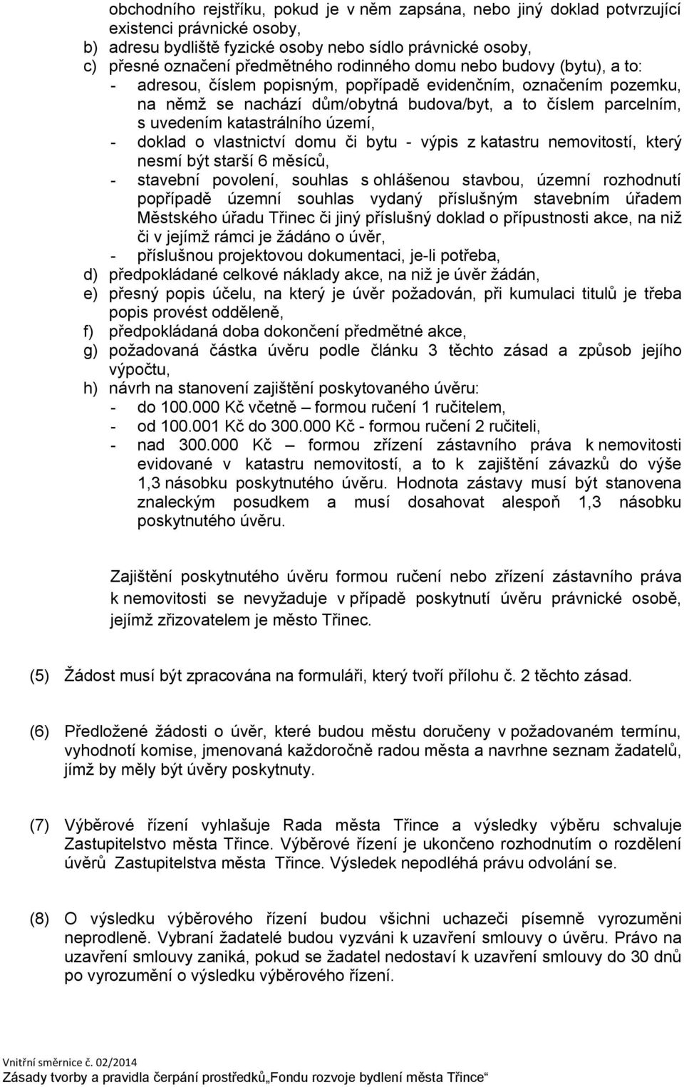 území, - doklad o vlastnictví domu či bytu - výpis z katastru nemovitostí, který nesmí být starší 6 měsíců, - stavební povolení, souhlas s ohlášenou stavbou, územní rozhodnutí popřípadě územní