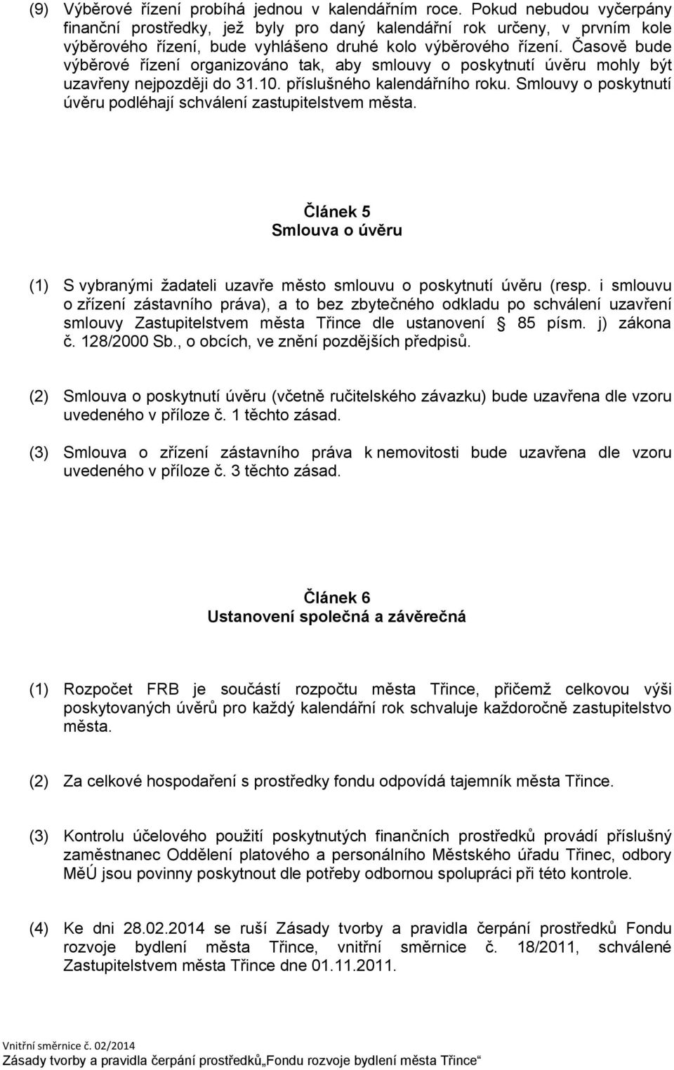 Časově bude výběrové řízení organizováno tak, aby smlouvy o poskytnutí úvěru mohly být uzavřeny nejpozději do 31.10. příslušného kalendářního roku.