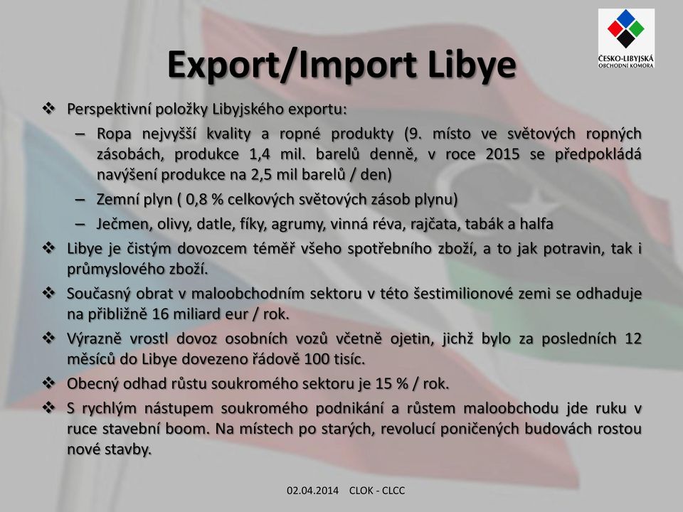 a halfa Libye je čistým dovozcem téměř všeho spotřebního zboží, a to jak potravin, tak i průmyslového zboží.