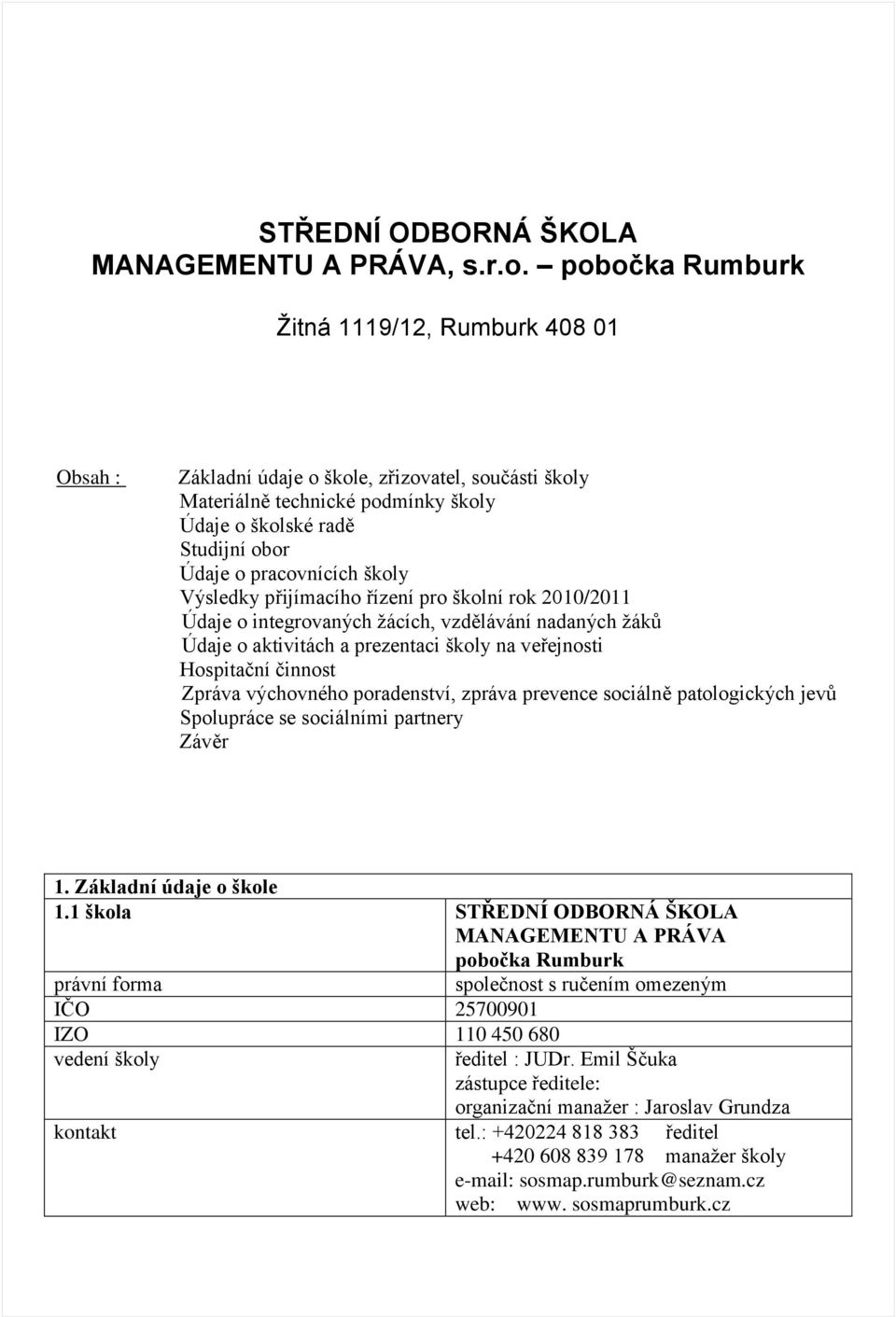 školy Výsledky přijímacího řízení pro školní rok 2010/2011 Údaje o integrovaných ţácích, vzdělávání nadaných ţáků Údaje o aktivitách a prezentaci školy na veřejnosti Hospitační činnost Zpráva