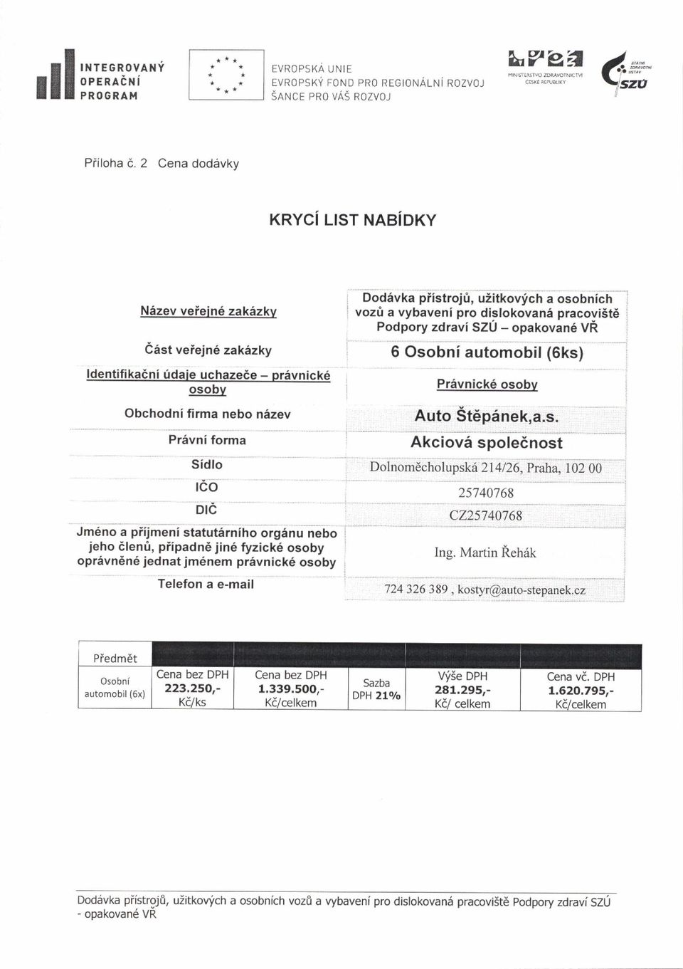 statutirniho organu neuo jeho 6len0, piipadn6 jin6 fyzick6 osoby opravn6n6 jednat jm6nem pr6vnick6 osoby Telefon a e-mail Dod5vka piistroju, uzitkovich a osobnich voz0 a vybaveni pro dislokovani