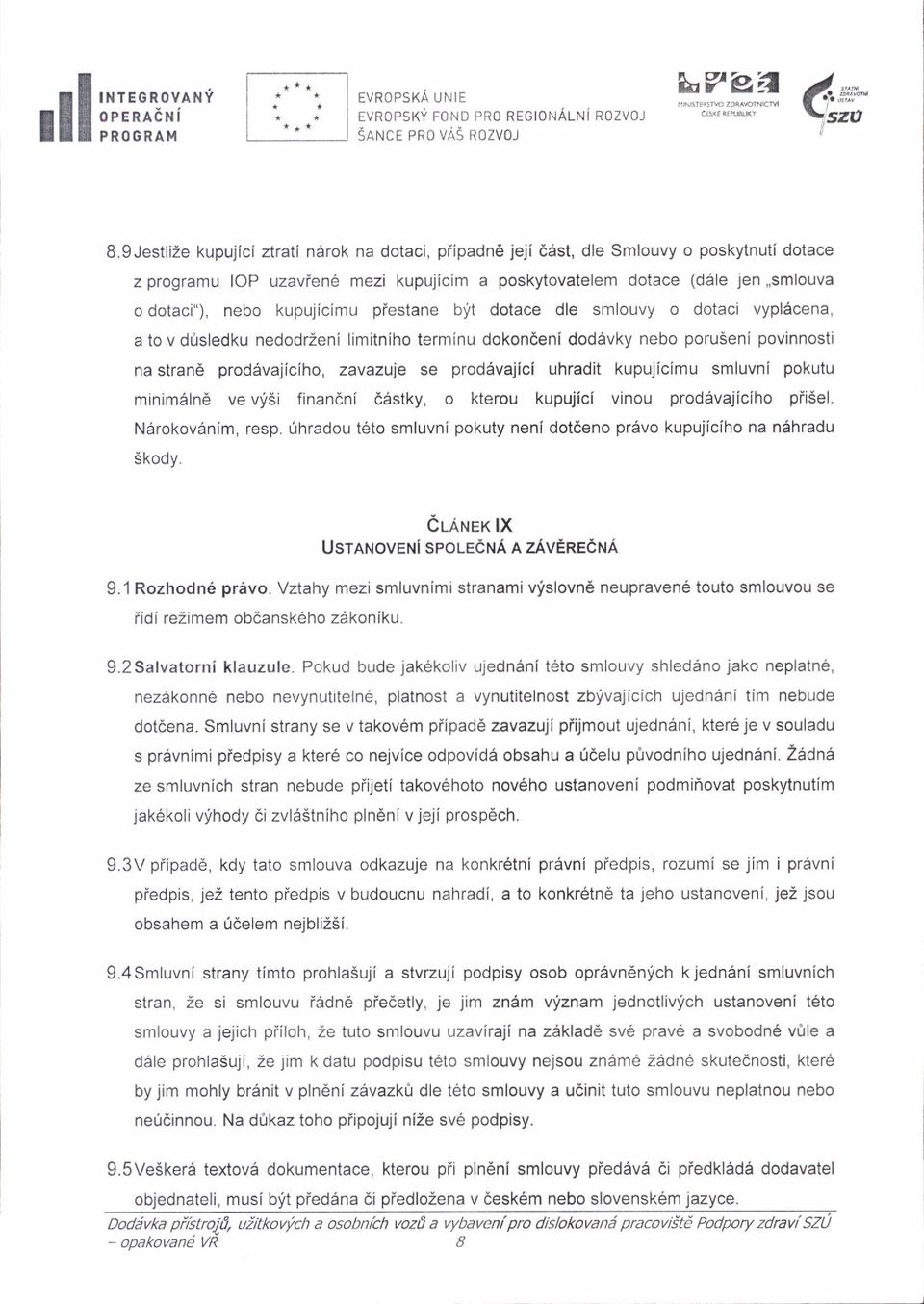 kupujicimu piestane bit dotace dle smlouvy o dotaci vyplacena, a to v dfrsledku nedodr2eni limitniho terminu dokondeni dod6vky nebo poruseni povinnosti na stran6 proddvajiciho, zavazuje se