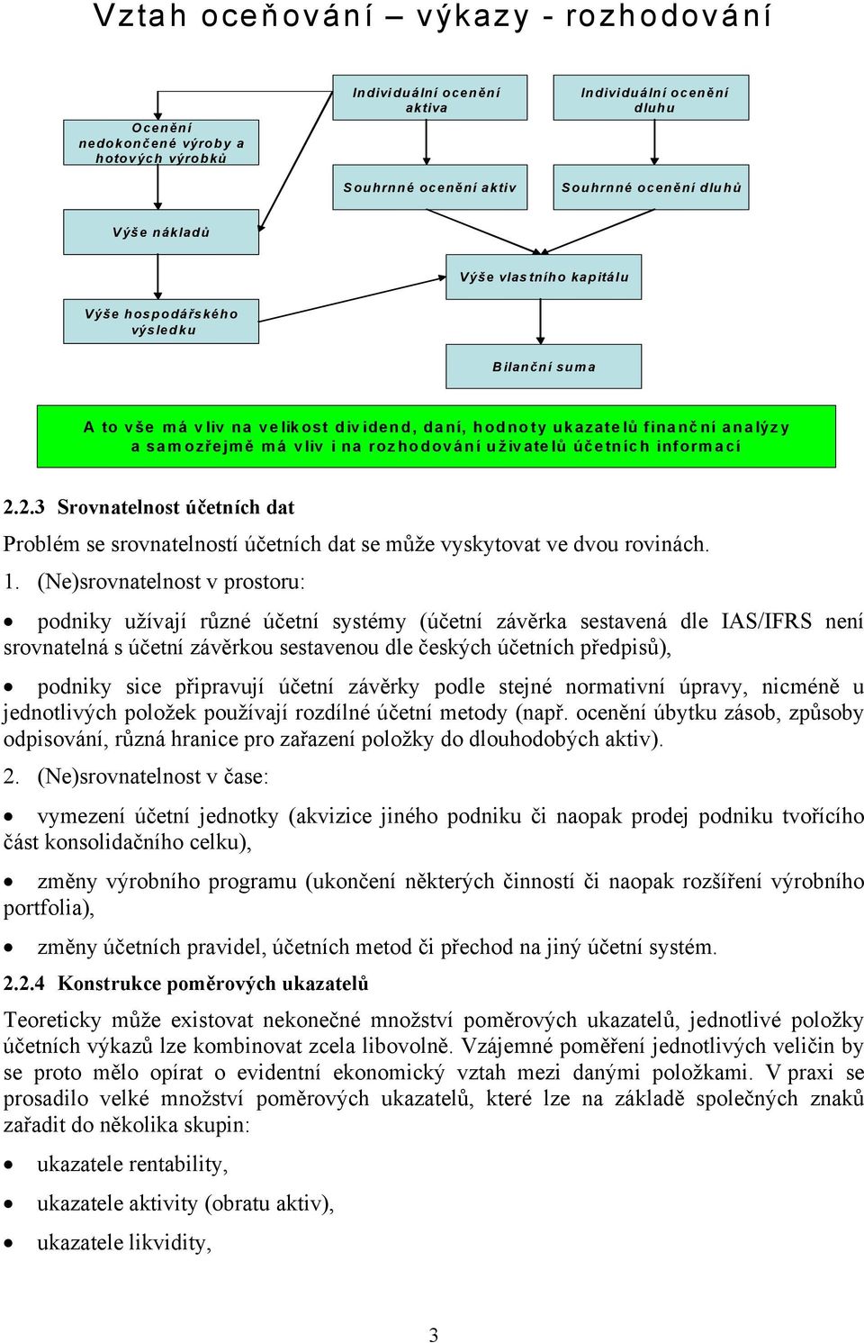 účetních informací 2.2.3 Srovnatelnost účetních dat Problém se srovnatelností účetních dat se může vyskytovat ve dvou rovinách. 1.