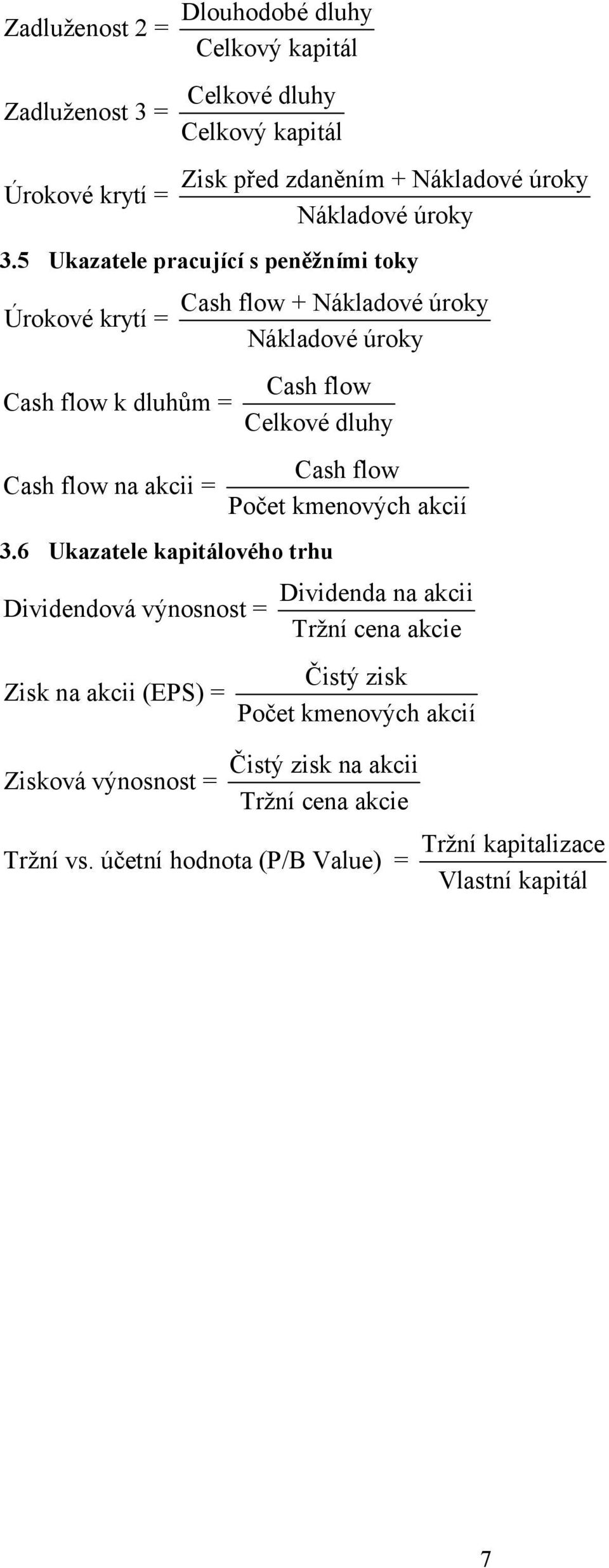 5 Ukazatele pracující s peněžními toky Úrokové krytí = Cash flow + Nákladové úroky Nákladové úroky Cash flow Cash flow k dluhům = Celkové dluhy Cash flow Cash