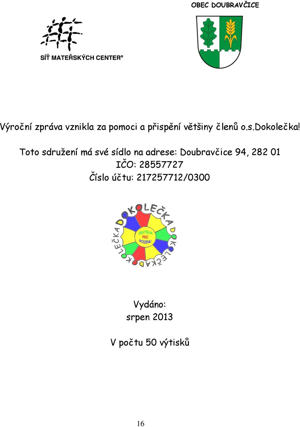 Toto sdružení má své sídlo na adrese: Doubravčice 94, 282