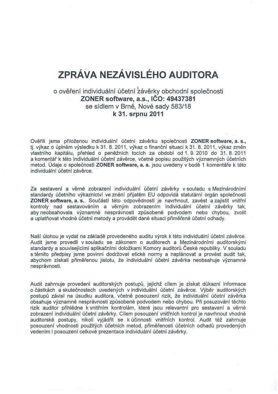 2011, výkaz o finanční situaci k 31. 8. 2011, výkaz změn vlastního kapitálu, přehled o peněžních tocích za od 1. 9. 201 O do 31. 8. 2011 a komentář k této individuální účetní závěrce, včetně popisu použitých významných účetních metod.