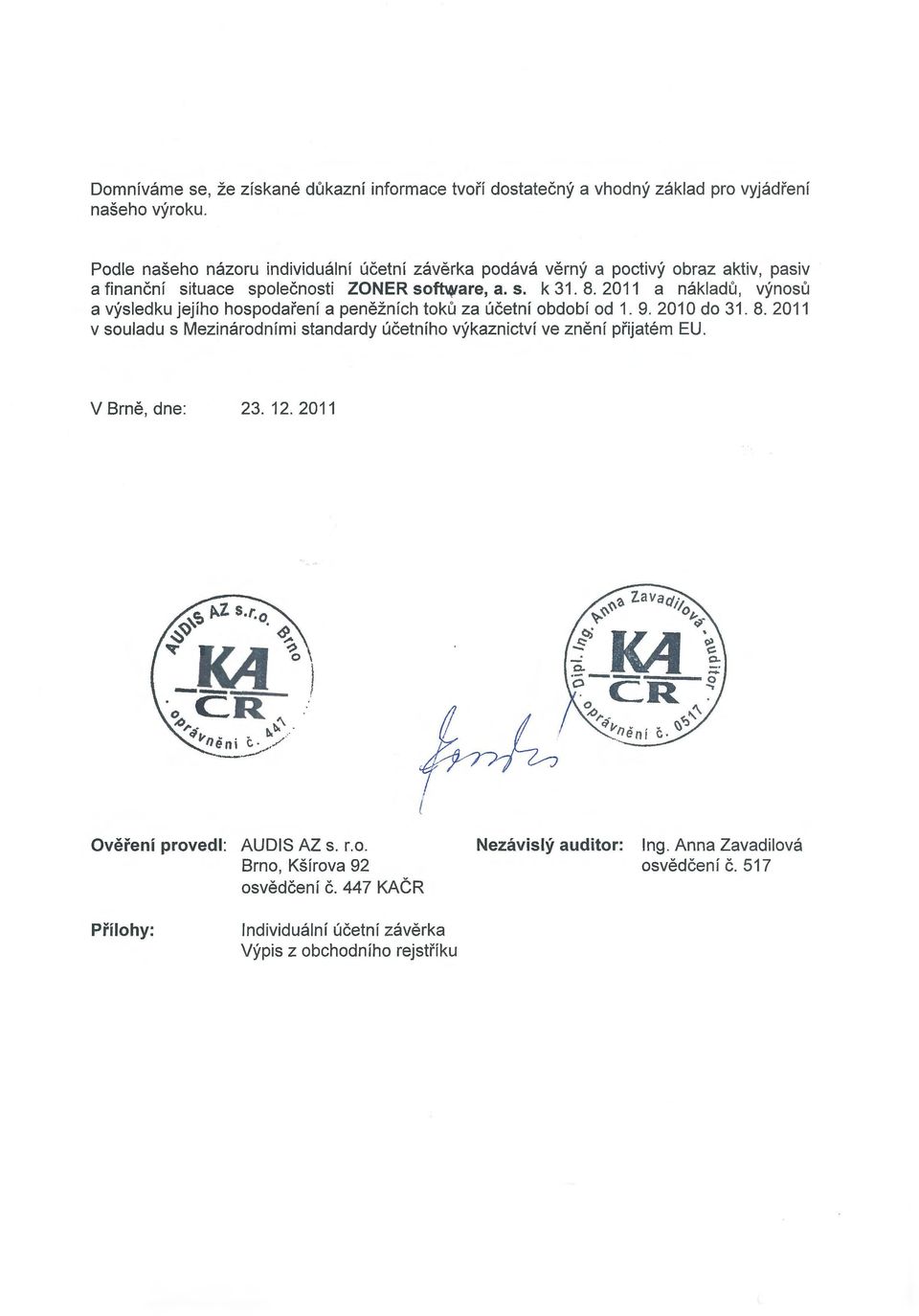 2011 a nákladů, výnosů a výsledku jejího hospodaření a peněžních toků za účetní od 1. 9. 201 O do 31. 8.