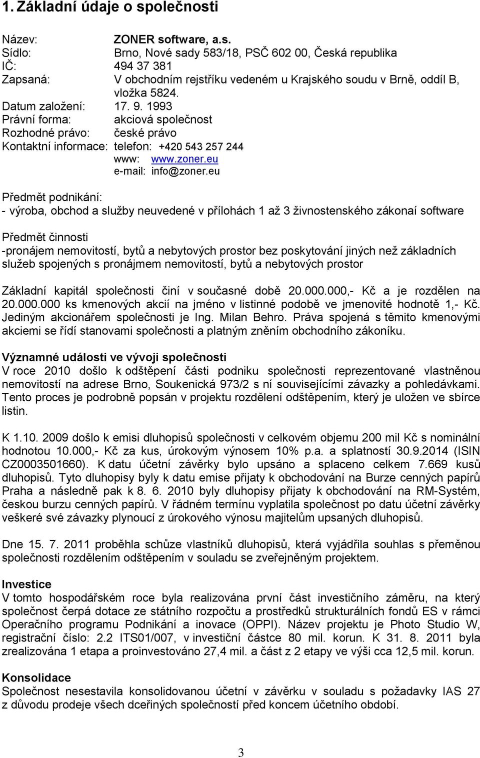 eu Předmět podnikání: - výroba, obchod a služby neuvedené v přílohách 1 až 3 živnostenského zákonaí software Předmět činnosti -pronájem nemovitostí, bytů a nebytových prostor bez poskytování jiných
