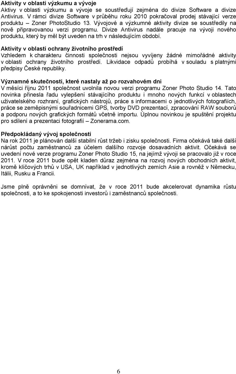 Divize Antivirus nadále pracuje na vývoji nového produktu, který by měl být uveden na trh v následujícím.