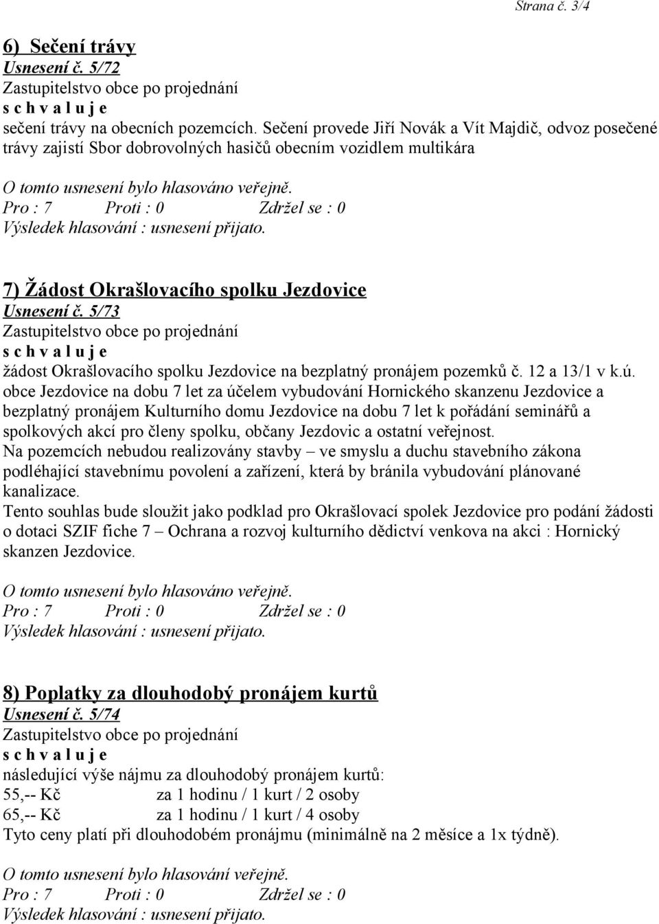 7) Žádost Okrašlovacího spolku Jezdovice Usnesení č. 5/73 žádost Okrašlovacího spolku Jezdovice na bezplatný pronájem pozemků č. 12 a 13/1 v k.ú.