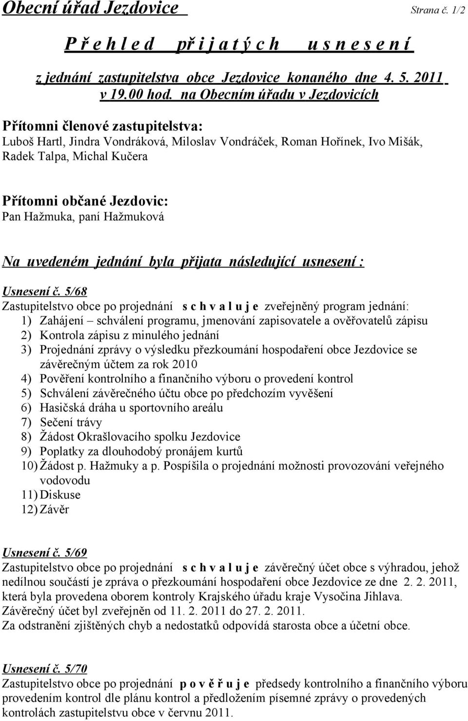 Hažmuka, paní Hažmuková Na uvedeném jednání byla přijata následující usnesení : Usnesení č.