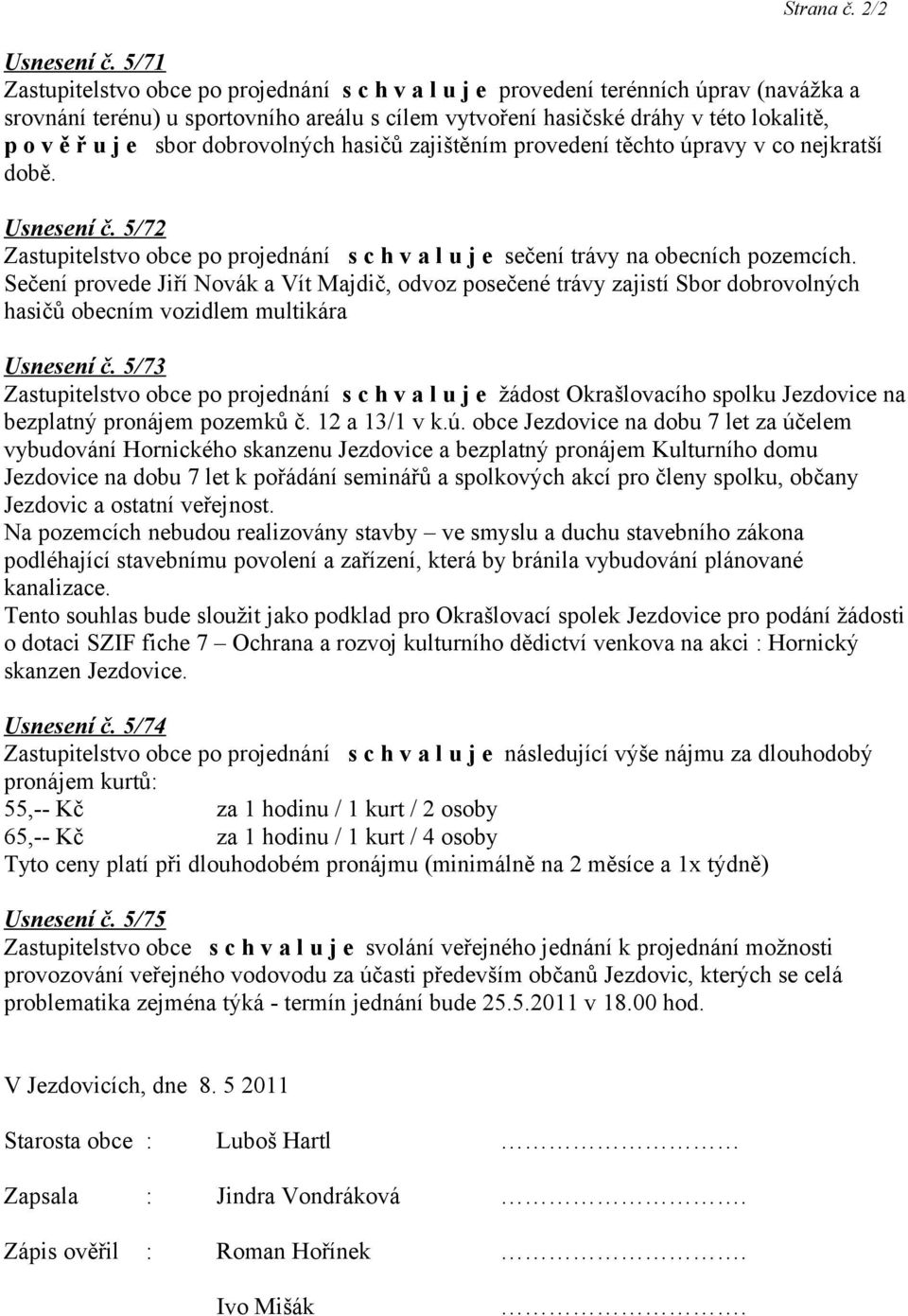 úpravy v co nejkratší době. Usnesení č. 5/72 sečení trávy na obecních pozemcích.