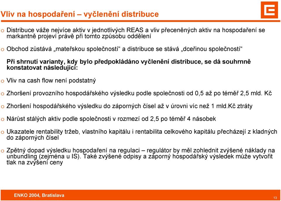 hspdářskéh výsledku pdle splečnsti d 0,5 až p téměř 2,5 mld. Kč Zhršení hspdářskéh výsledku d záprných čísel až v úrvni víc než 1 mld.