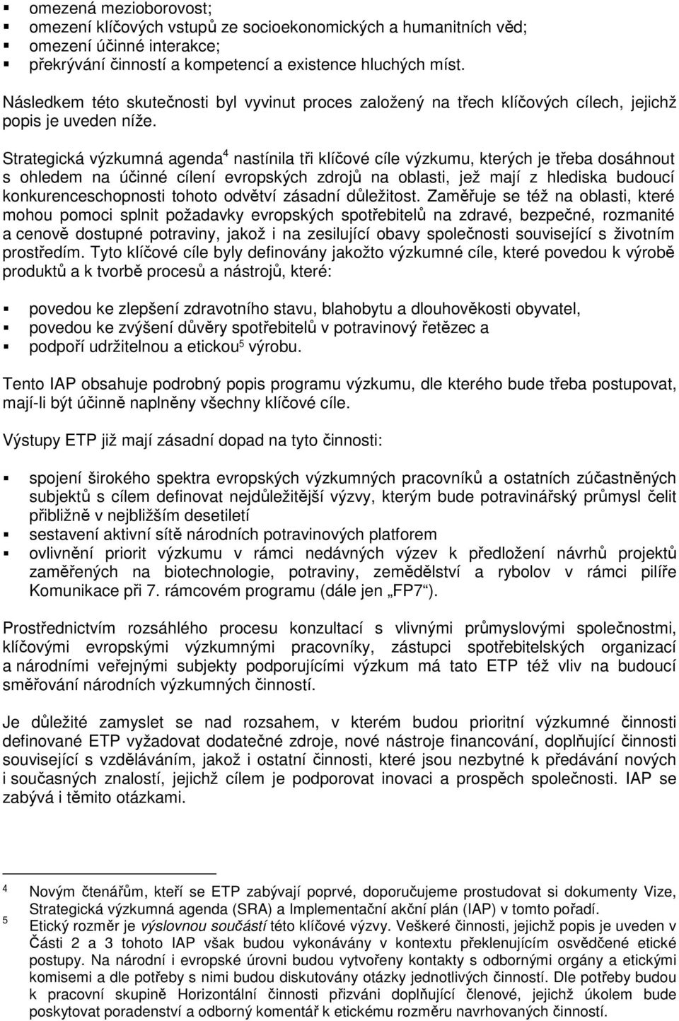 Strategická výzkumná agenda 4 nastínila tři klíčové cíle výzkumu, kterých je třeba dosáhnout s ohledem na účinné cílení evropských zdrojů na oblasti, jež mají z hlediska budoucí konkurenceschopnosti