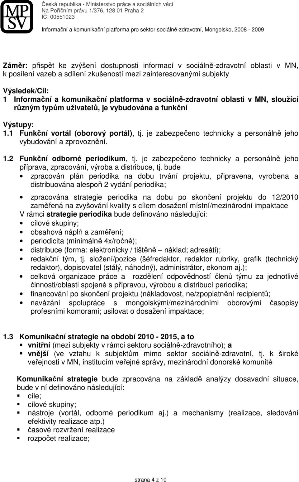 je zabezpečeno technicky a personálně jeho vybudování a zprovoznění. 1.2 Funkční odborné periodikum, tj. je zabezpečeno technicky a personálně jeho příprava, zpracování, výroba a distribuce, tj.