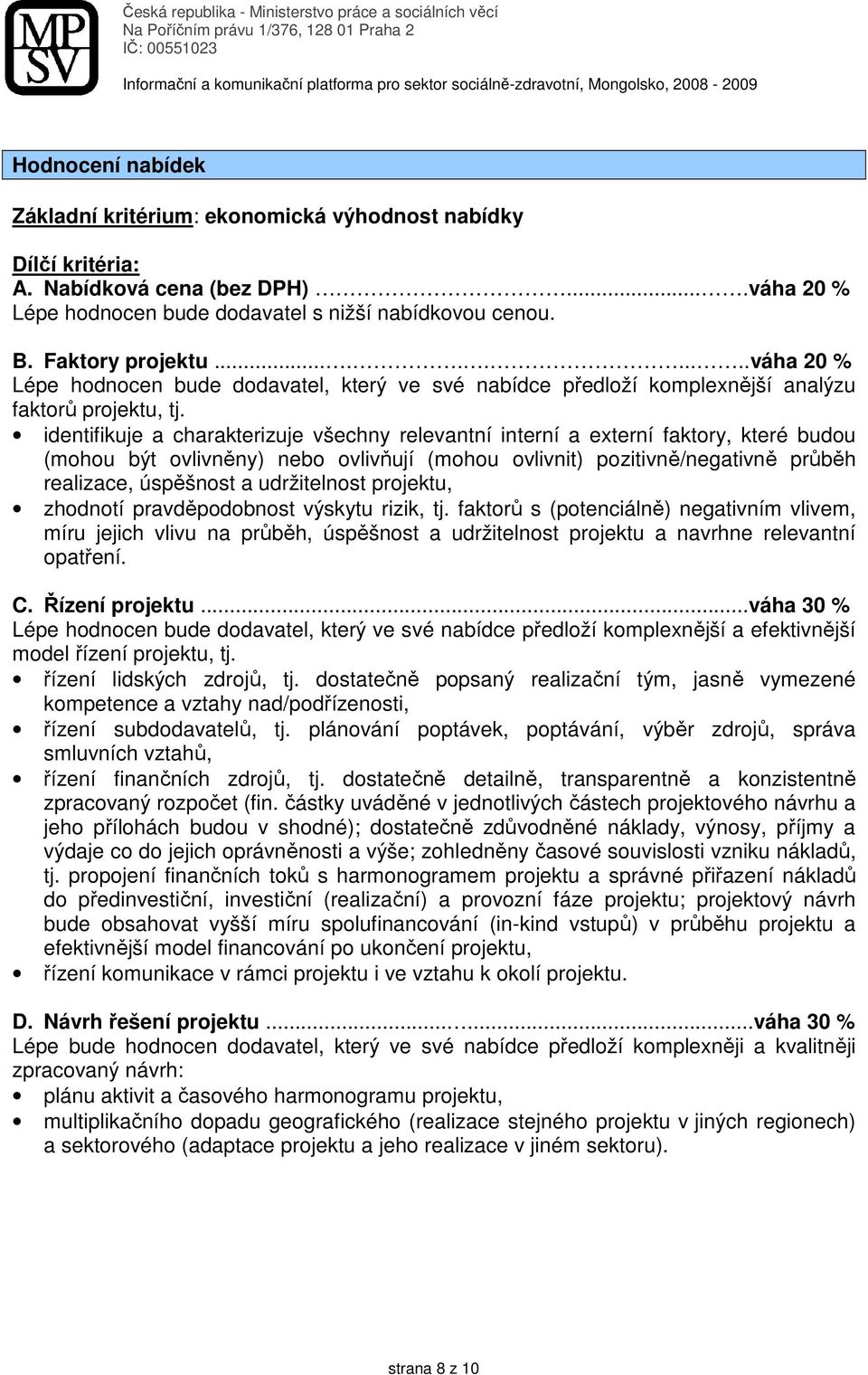 identifikuje a charakterizuje všechny relevantní interní a externí faktory, které budou (mohou být ovlivněny) nebo ovlivňují (mohou ovlivnit) pozitivně/negativně průběh realizace, úspěšnost a