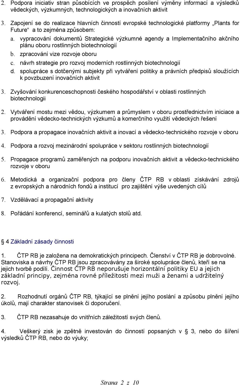 vypracování dokumentů Strategické výzkumné agendy a Implementačního akčního plánu oboru rostlinných biotechnologií b. zpracování vize rozvoje oboru c.