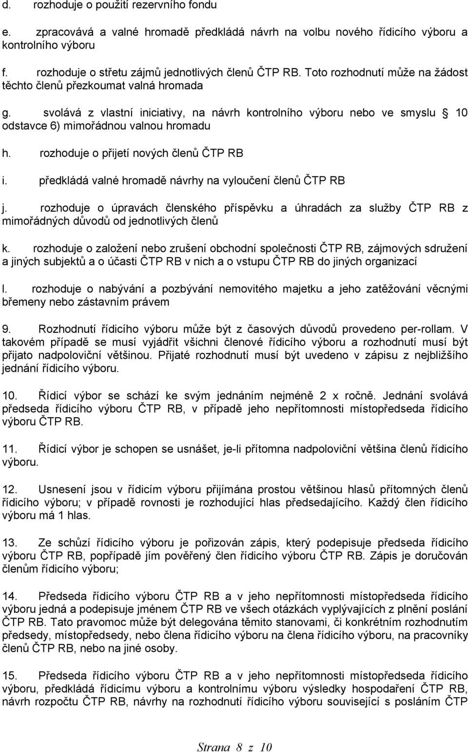 rozhoduje o přijetí nových členů ČTP RB i. předkládá valné hromadě návrhy na vyloučení členů ČTP RB j.