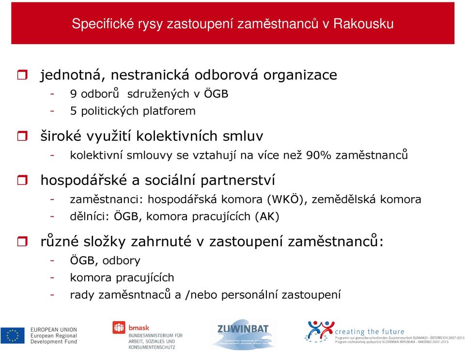 hospodářské a sociální partnerství - zaměstnanci: hospodářská komora (WKÖ), zemědělská komora - dělníci: ÖGB, komora