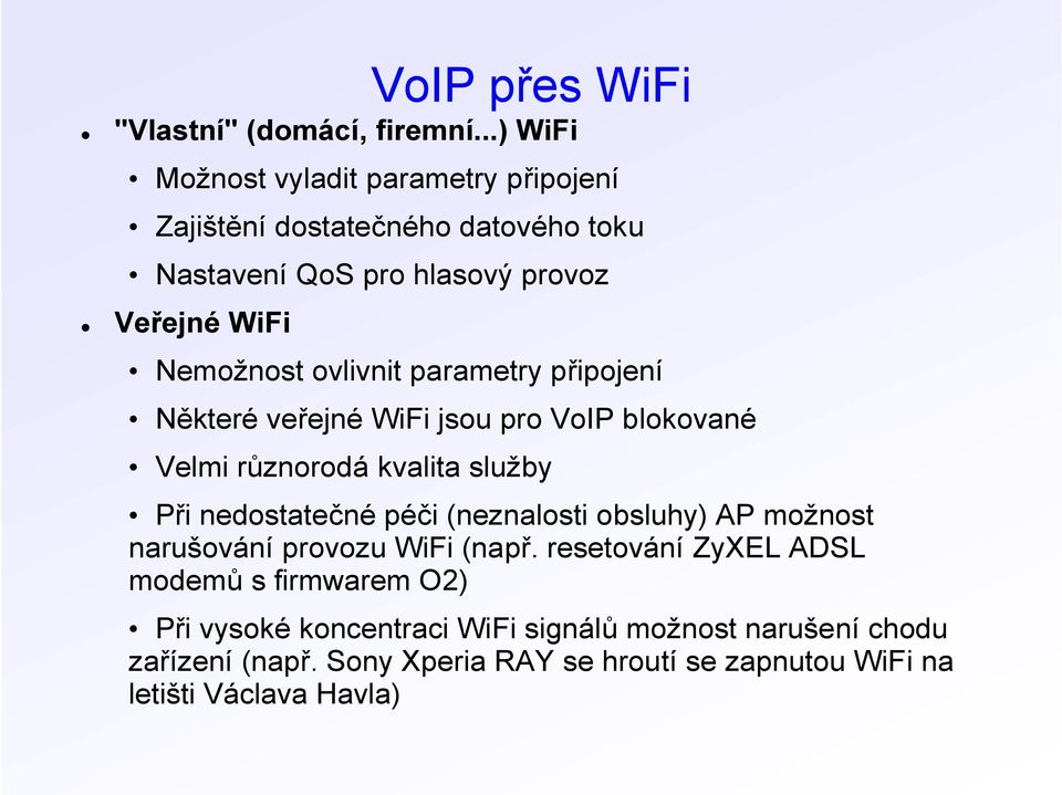 ovlivnit parametry připojení Některé veřejné WiFi jsou pro VoIP blokované Velmi různorodá kvalita služby Při nedostatečné péči (neznalosti