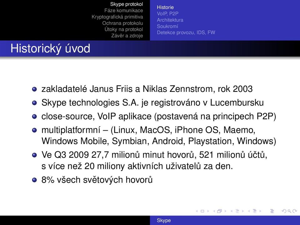 je registrováno v Lucembursku close-source, VoIP aplikace (postavená na principech P2P) multiplatformní (Linux, MacOS,