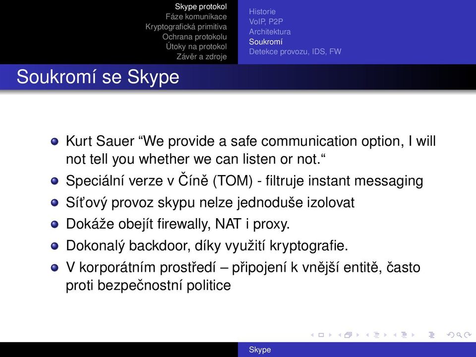 Speciální verze v Číně (TOM) - filtruje instant messaging Sít ový provoz skypu nelze jednoduše izolovat Dokáže