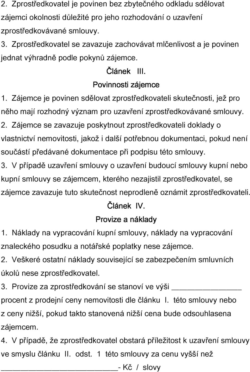 Zájemce je povinen sdělovat zprostředkovateli skutečnosti, jež pro něho mají rozhodný význam pro uzavření zprostředkovávané smlouvy. 2.