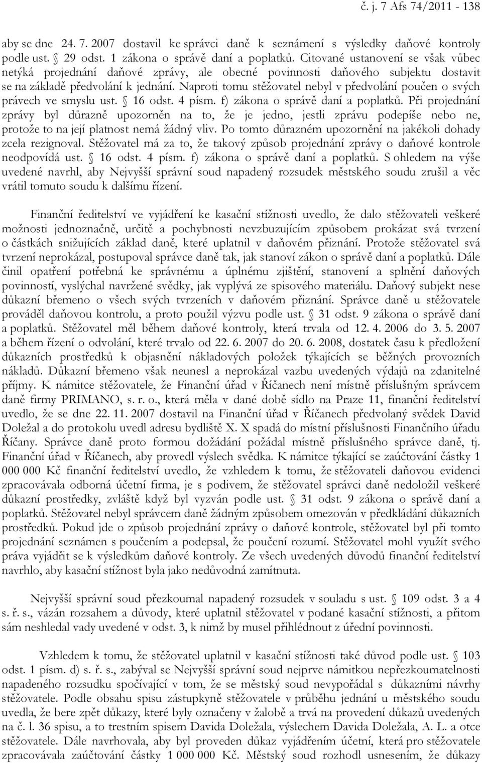 Naproti tomu stěžovatel nebyl v předvolání poučen o svých právech ve smyslu ust. 16 odst. 4 písm. f) zákona o správě daní a poplatků.