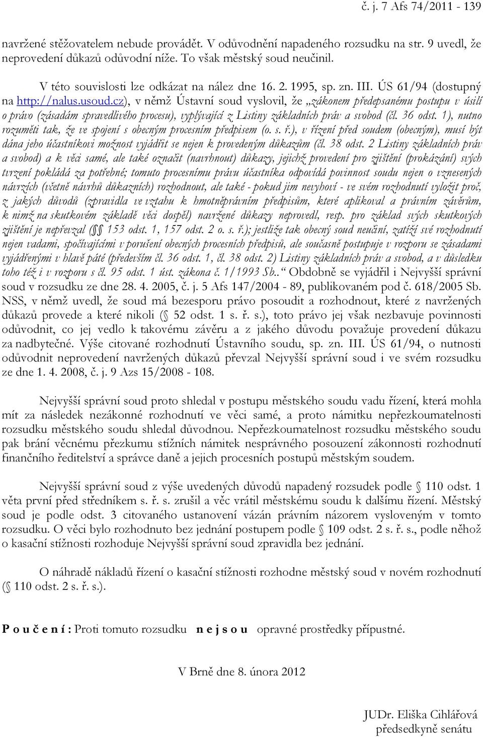 cz), v němž Ústavní soud vyslovil, že zákonem předepsanému postupu v úsilí o právo (zásadám spravedlivého procesu), vyplývající z Listiny základních práv a svobod (čl. 36 odst.