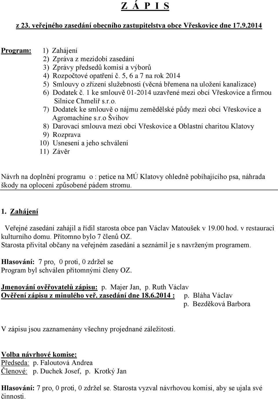 r.o Švihov 8) Darovací smlouva mezi obcí Vřeskovice a Oblastní charitou Klatovy 9) Rozprava 10) Usnesení a jeho schválení 11) Závěr Návrh na doplnění programu o : petice na MÚ Klatovy ohledně