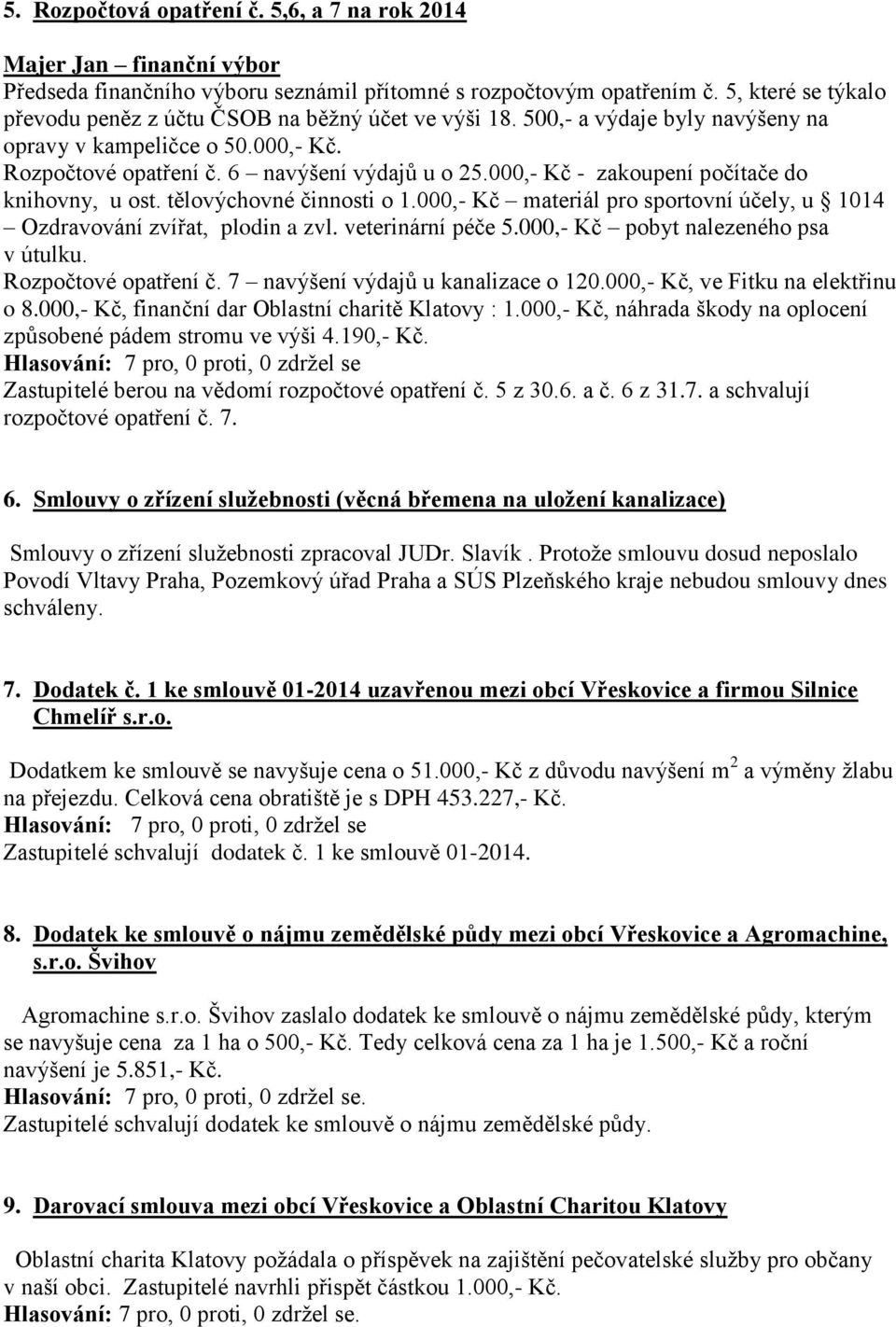 000,- Kč - zakoupení počítače do knihovny, u ost. tělovýchovné činnosti o 1.000,- Kč materiál pro sportovní účely, u 1014 Ozdravování zvířat, plodin a zvl. veterinární péče 5.