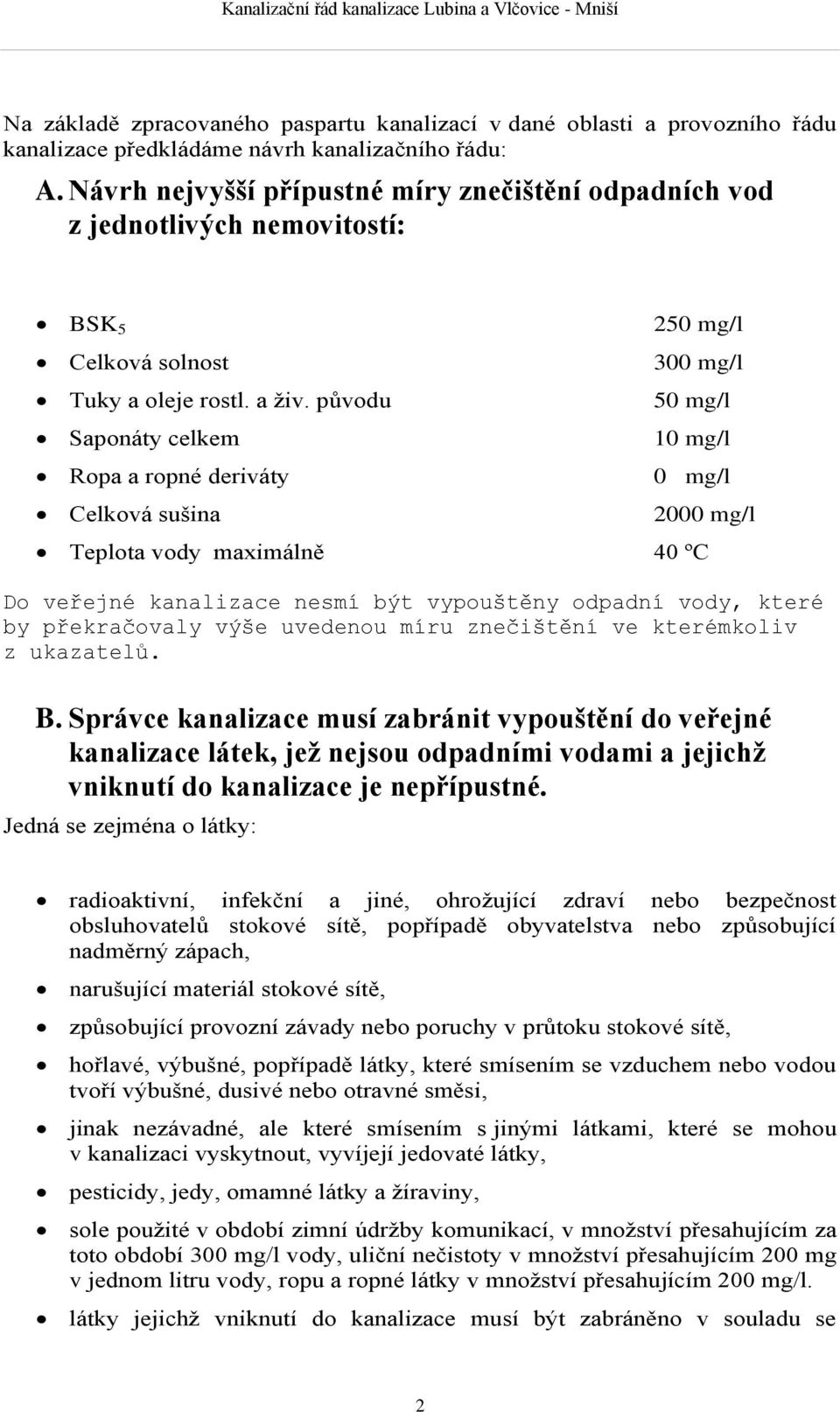 původu Saponáty celkem Ropa a ropné deriváty Celková sušina 250 mg/l 300 mg/l 50 mg/l 10 mg/l 0 mg/l 2000 mg/l Teplota vody maximálně 40 ºC Do veřejné kanalizace nesmí být vypouštěny odpadní vody,