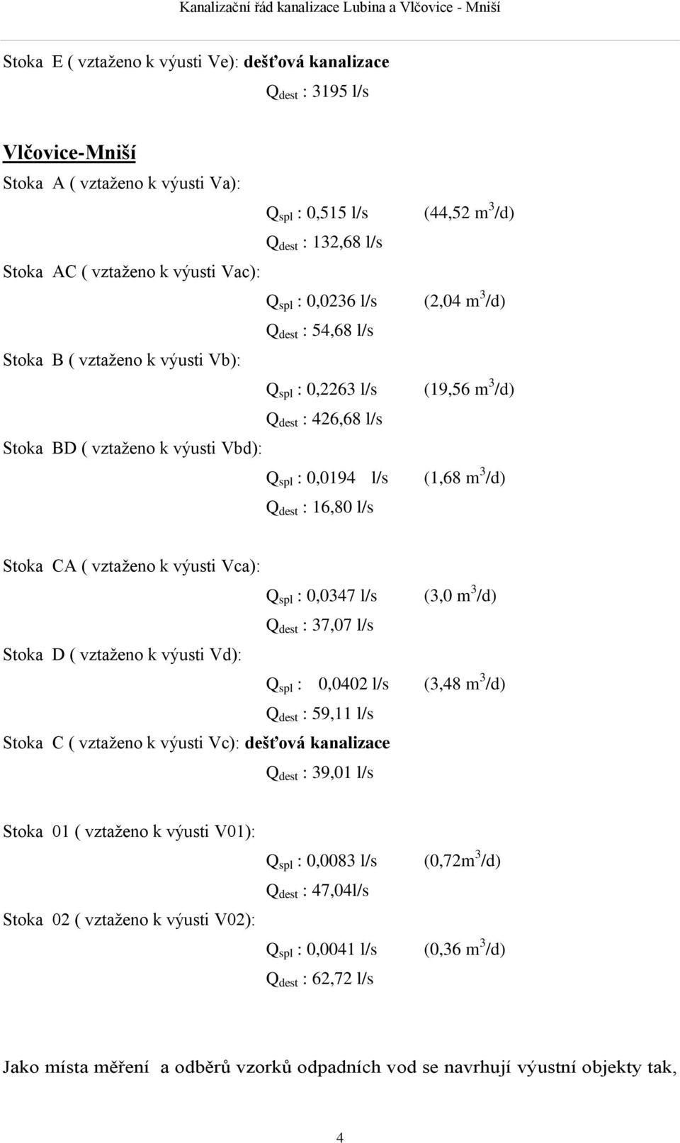 /d) (19,56 m 3 /d) (1,68 m 3 /d) Stoka CA ( vztaženo k výusti Vca): Q spl : 0,0347 l/s Q dest : 37,07 l/s Stoka D ( vztaženo k výusti Vd): Q spl : 0,0402 l/s Q dest : 59,11 l/s Stoka C ( vztaženo k