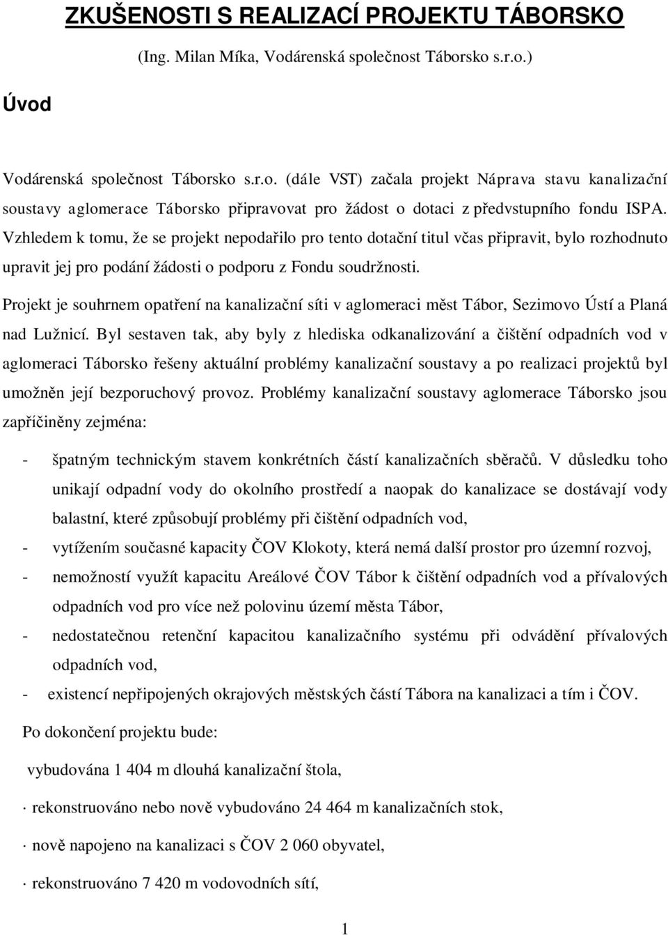 Vzhledem k tomu, že se projekt nepoda ilo pro tento dota ní titul v as p ipravit, bylo rozhodnuto upravit jej pro podání žádosti o podporu z Fondu soudržnosti.