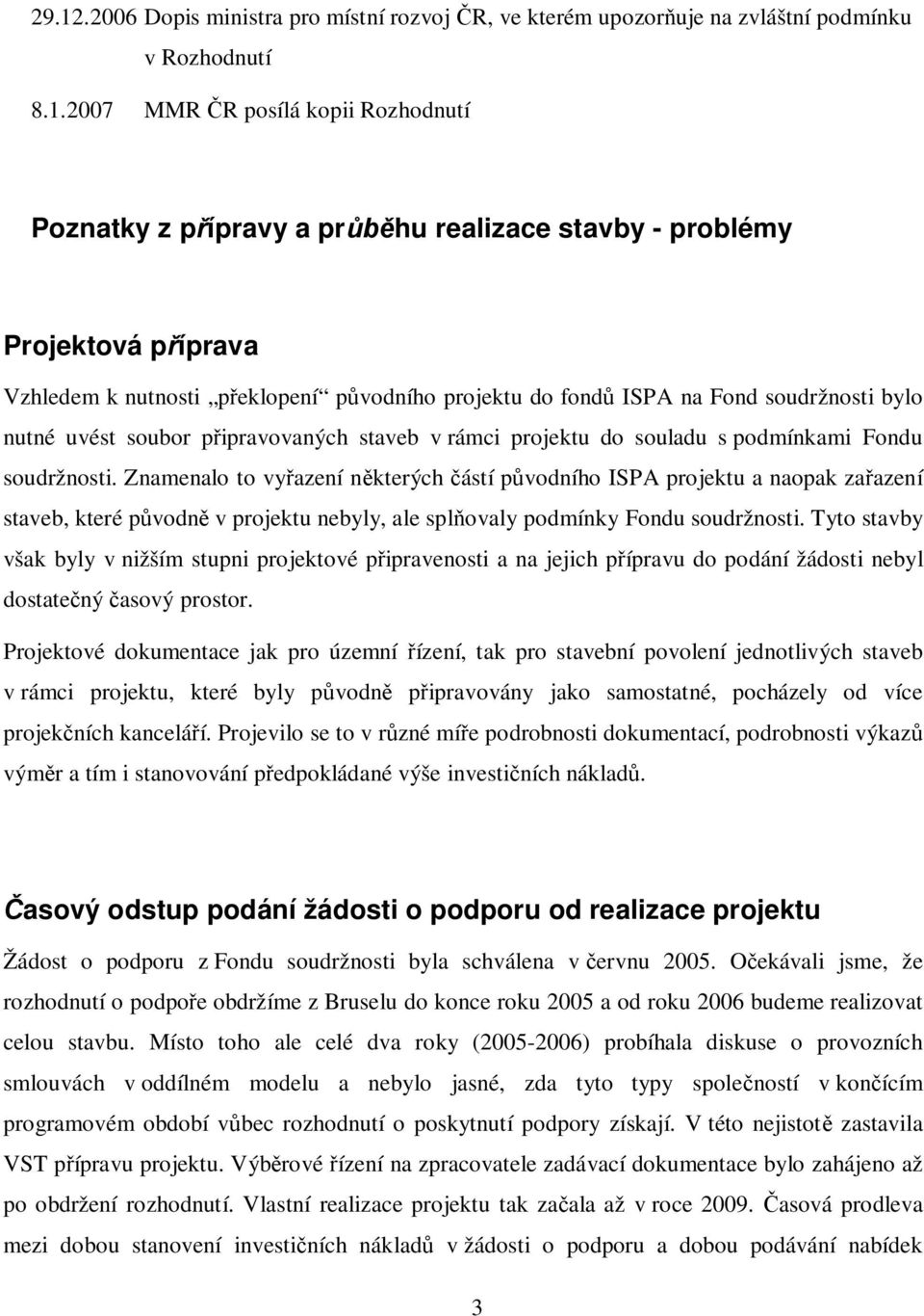 soudržnosti. Znamenalo to vy azení n kterých ástí p vodního ISPA projektu a naopak za azení staveb, které p vodn v projektu nebyly, ale spl ovaly podmínky Fondu soudržnosti.