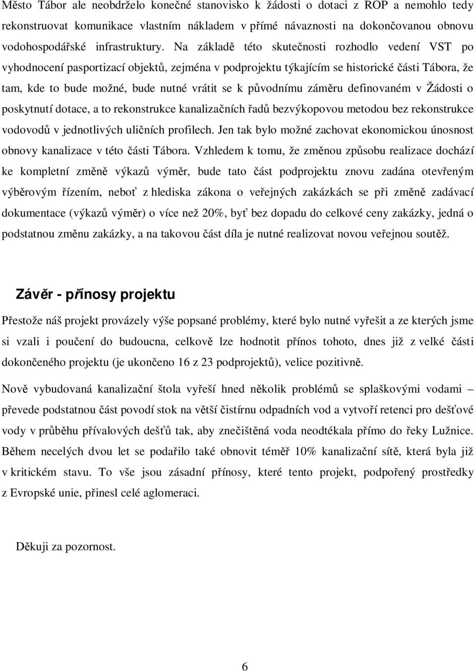 vodnímu zám ru definovaném v Žádosti o poskytnutí dotace, a to rekonstrukce kanaliza ních ad bezvýkopovou metodou bez rekonstrukce vodovod v jednotlivých uli ních profilech.