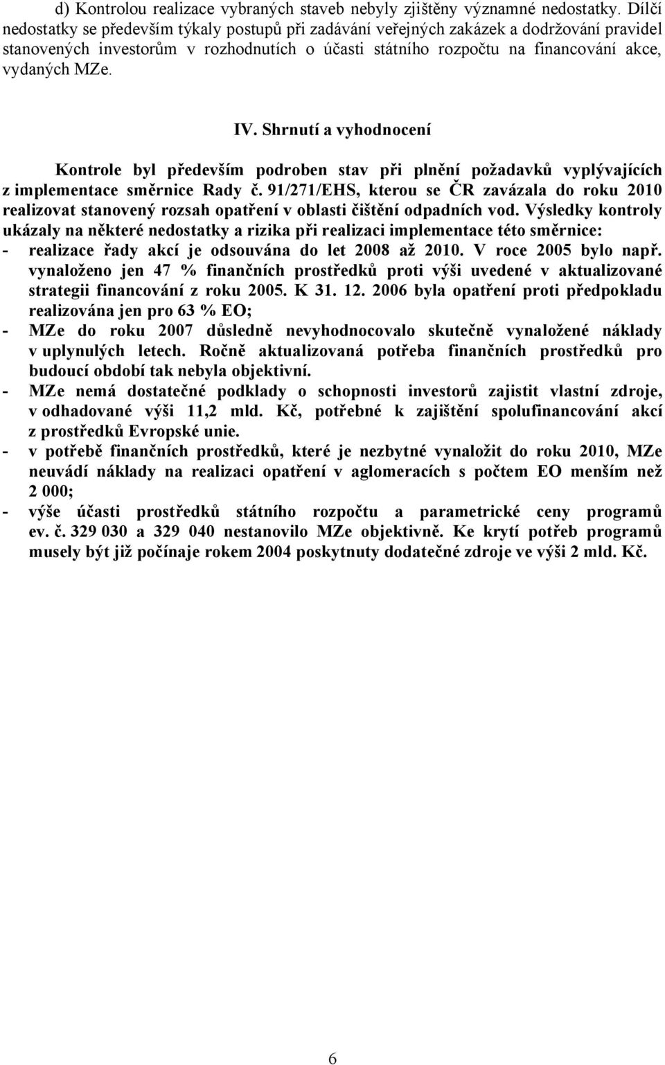 IV. Shrnutí a vyhodnocení Kontrole byl především podroben stav při plnění požadavků vyplývajících z implementace směrnice Rady č.