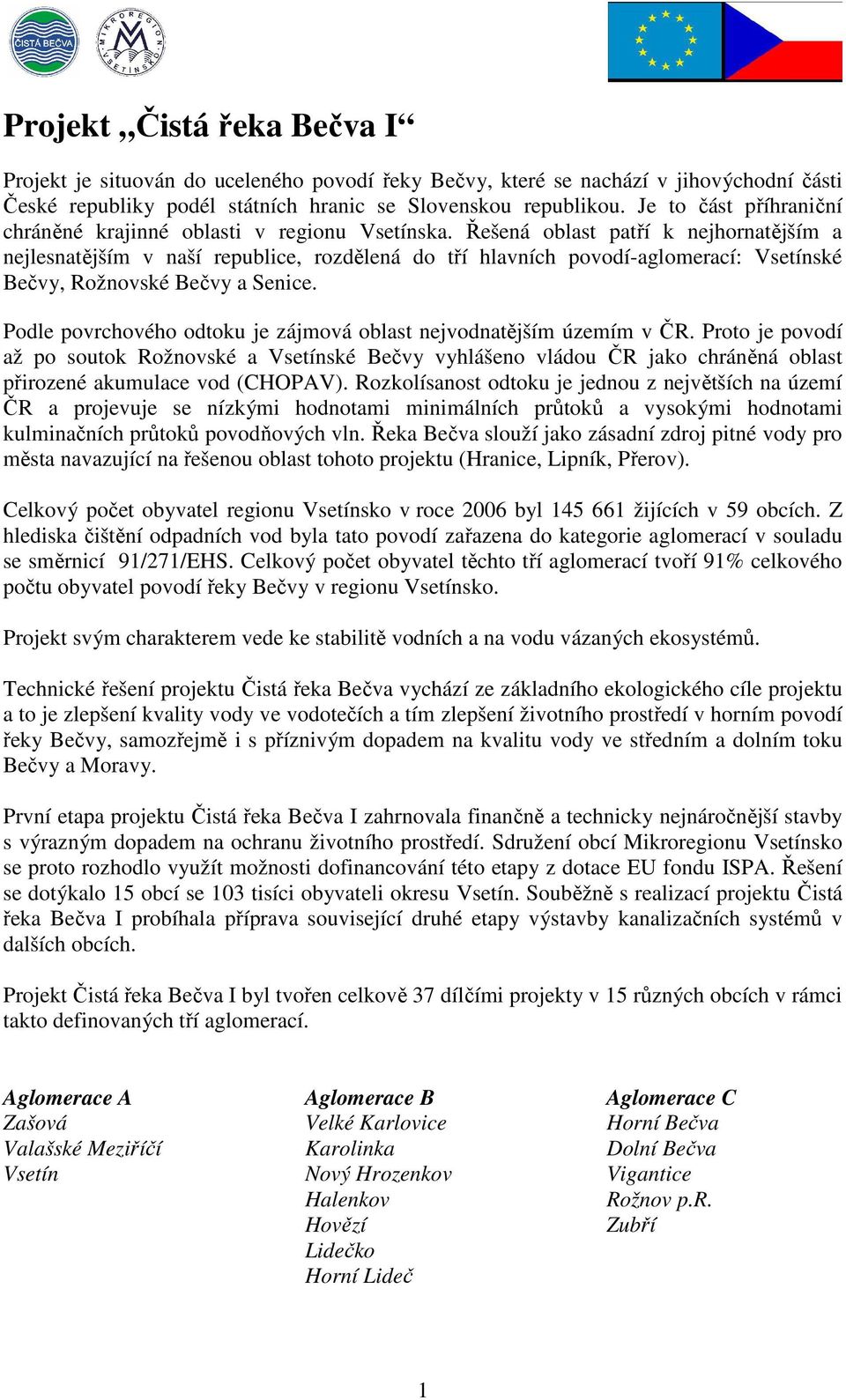 Řešená oblast patří k nejhornatějším a nejlesnatějším v naší republice, rozdělená do tří hlavních povodí-aglomerací: Vsetínské Bečvy, Rožnovské Bečvy a Senice.