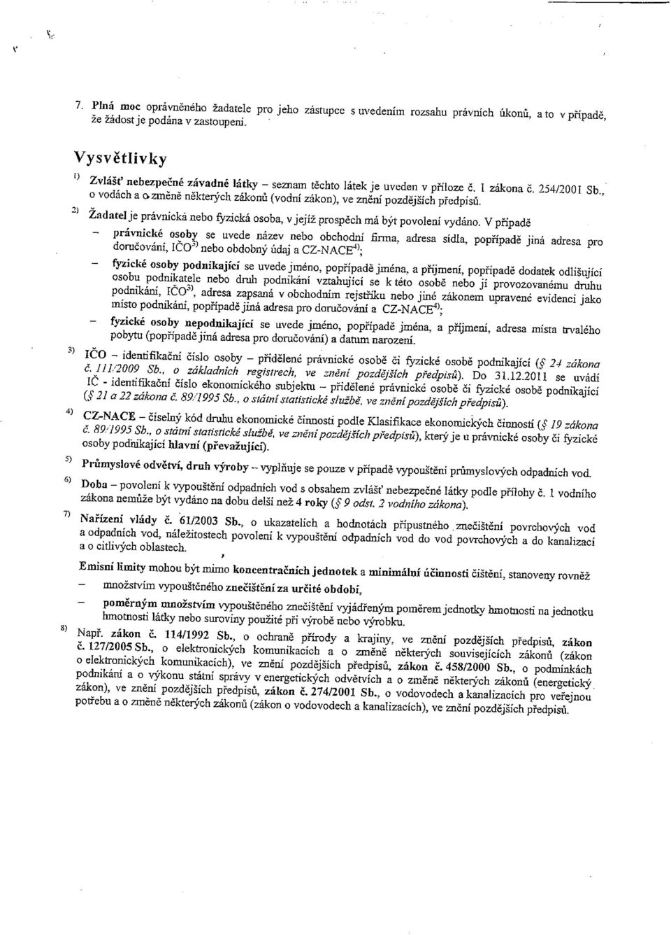 2) Žadatelje právnická nebo &zická osoba, vjejíž prospěch má být povolení vydáno. V případě právnické osoby se uvede název nebo obchodní řírma.