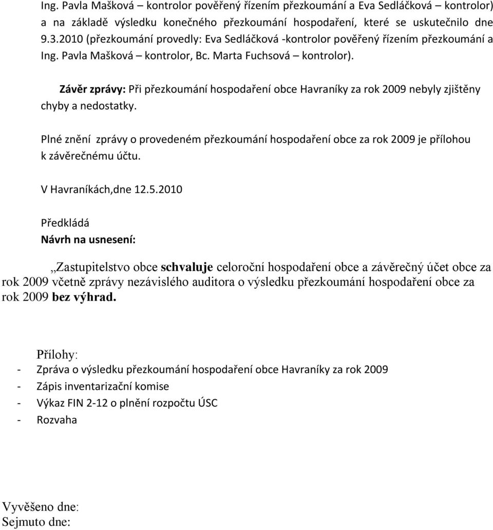 Závěr zprávy: Při přezkoumání hospodaření obce Havraníky za rok 2009 nebyly zjištěny chyby a nedostatky.