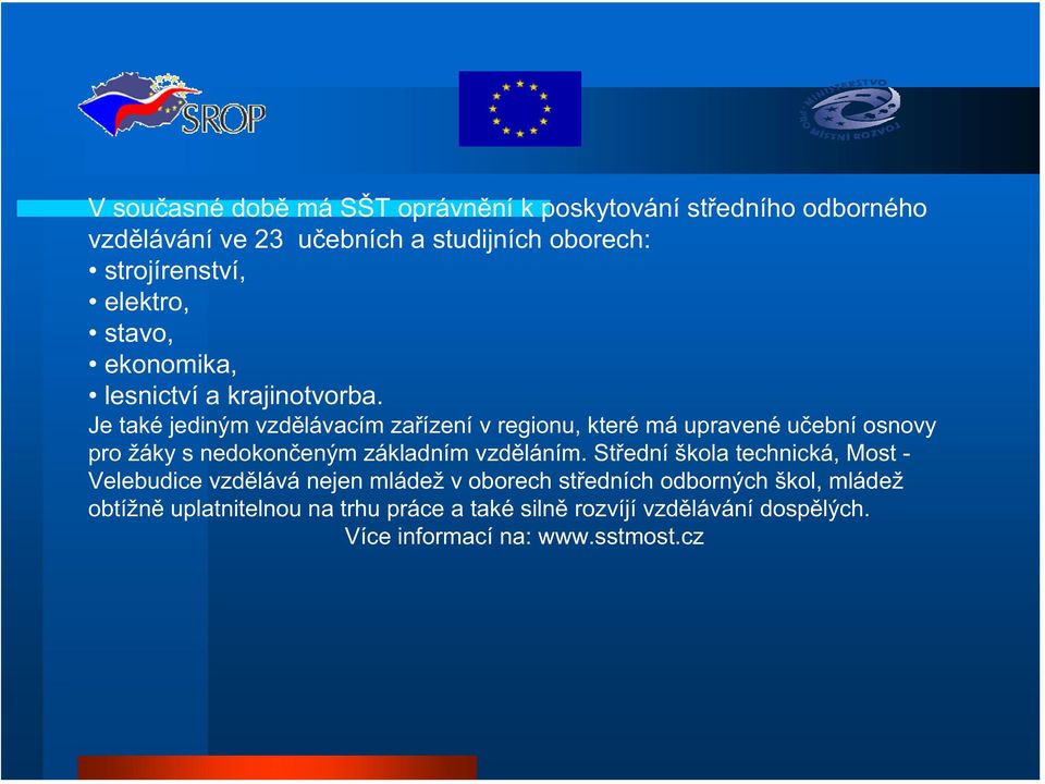 Je také jediným vzd lávacím za ízení v regionu, které má upravené u ební osnovy pro žáky s nedokon eným základním vzd láním.