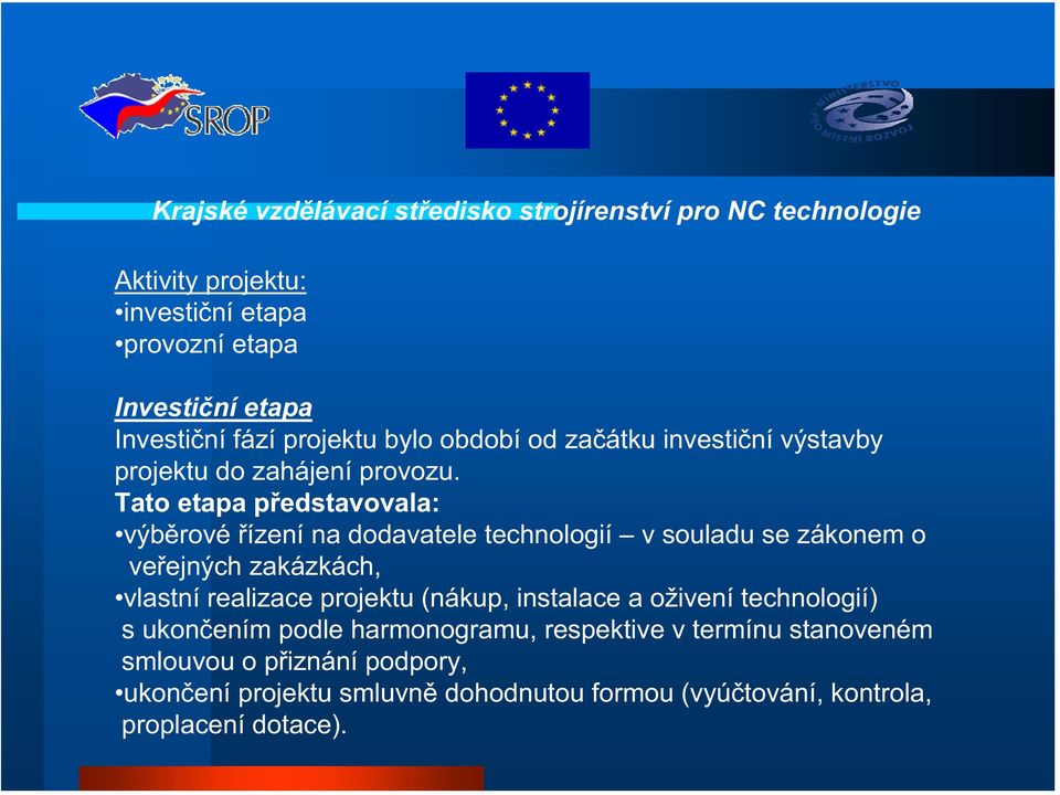 Tato etapa p edstavovala: výb rové ízení na dodavatele technologií v souladu se zákonem o ve ejných zakázkách, vlastní realizace