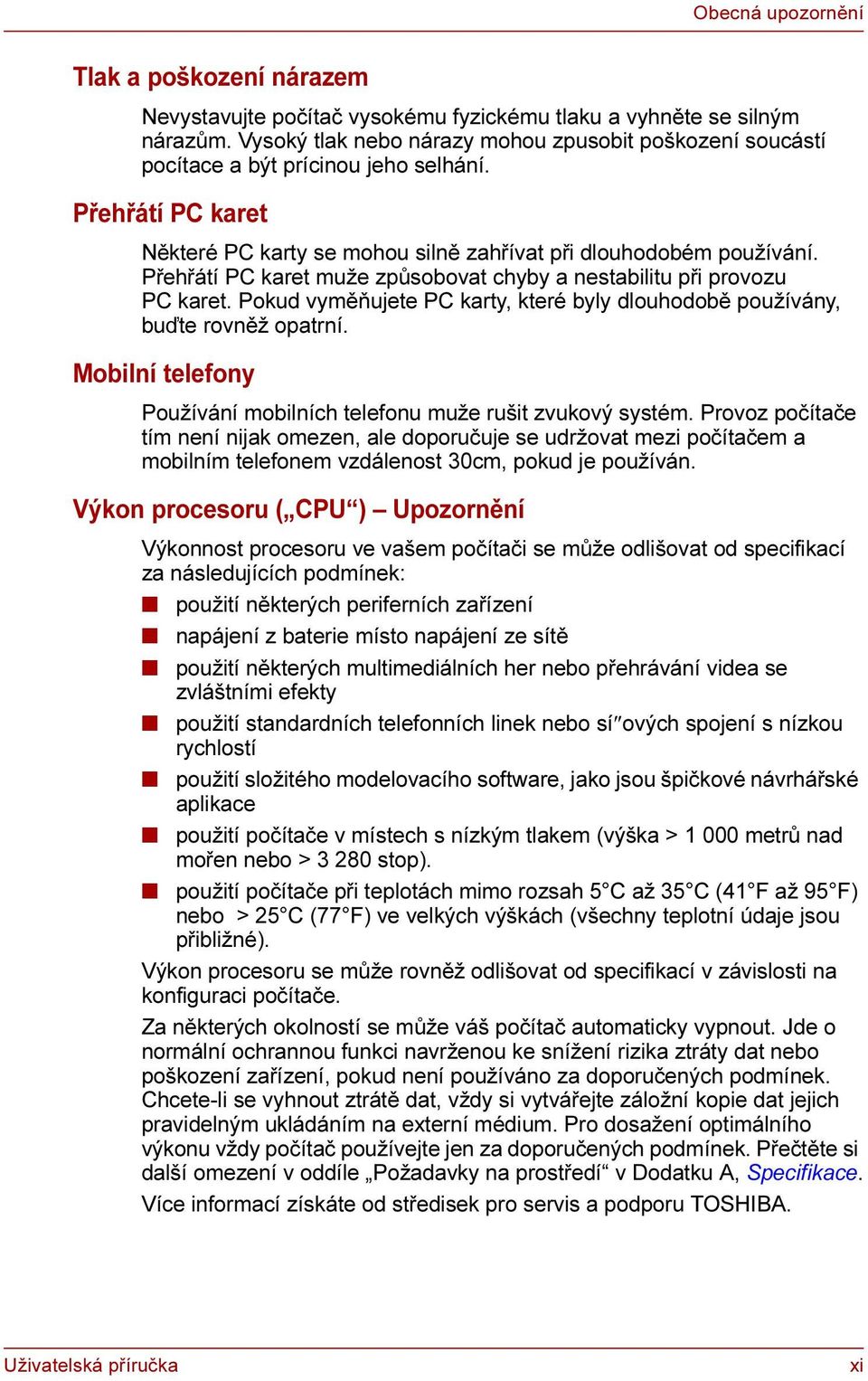 Přehřátí PC karet muže způsobovat chyby a nestabilitu při provozu PC karet. Pokud vyměňujete PC karty, které byly dlouhodobě používány, buďte rovněž opatrní.