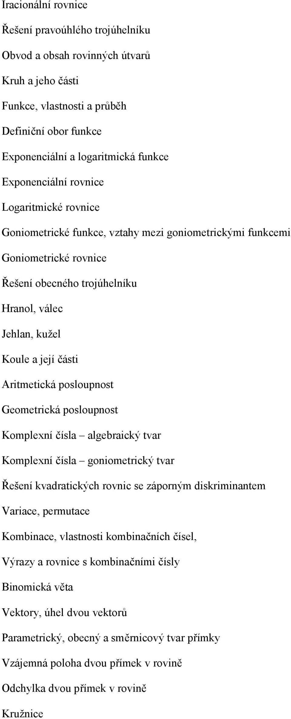 Aritmetická posloupnost Geometrická posloupnost Komplexní čísla algebraický tvar Komplexní čísla goniometrický tvar Řešení kvadratických rovnic se záporným diskriminantem Variace, permutace