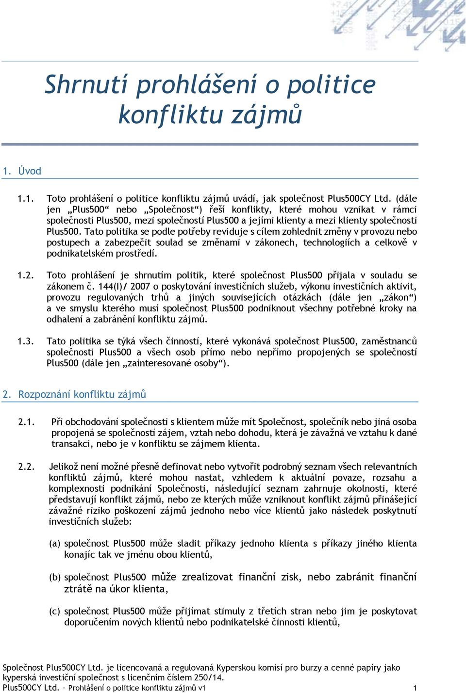 Tato politika se podle potřeby reviduje s cílem zohlednit změny v provozu nebo postupech a zabezpečit soulad se změnami v zákonech, technologiích a celkově v podnikatelském prostředí. 1.2.